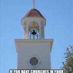 Church Bells | IF YOU HAVE CHURCHES IN YOUR TOWN, WHAT NEED COULD YOU POSSIBLY HAVE FOR HOMELESS SHELTERS? | image tagged in church bells | made w/ Imgflip meme maker