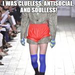 fashion statement | I WAS CLUELESS, ANTISOCIAL, AND SOULLESS! THEN I FOUND KAMAVASTRA | image tagged in fashion statement | made w/ Imgflip meme maker