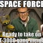 mystery science theater 3000 | SPACE FORCE; Ready to take on MST-3000 gang members | image tagged in mystery science theater 3000 | made w/ Imgflip meme maker