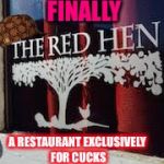 When Denial Is Props | FINALLY; A RESTAURANT EXCLUSIVELY FOR CUCKS | image tagged in red hen,scumbag,junk food,shits,sarah huckabee sanders | made w/ Imgflip meme maker