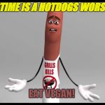 sausage party  | SUMMERTIME IS A HOTDOGS WORST ENEMY! EAT VEGAN! | image tagged in sausage party | made w/ Imgflip meme maker