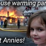 House warming party at Annies | House warming party; At Annies! | image tagged in arson girl,annie richter,annie,house warming party,justjeff | made w/ Imgflip meme maker