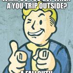 Vault boy point wink | WHAT DO YOU GET WHEN A YOU TRIP OUTSIDE? A FALLOUT!! | image tagged in vault boy point wink,bad pun,memes | made w/ Imgflip meme maker