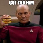 Picard with Big Mac | GOT YOU FAM | image tagged in picard with big mac | made w/ Imgflip meme maker