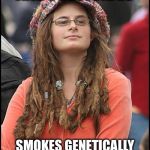 Hippie | AGAINST GMO’S AND PESTICIDES; SMOKES GENETICALLY MODIFIED WEED SPRAYED WITH PESTICIDES | image tagged in hippie | made w/ Imgflip meme maker
