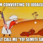 Warner bros. Cartoons: The Director's cut | I'M CONVERTING TO JUDAISM; JUST CALL ME "YO! SEMITE SAM" | image tagged in yosemite sam,judaism,bad jokes,cartoons | made w/ Imgflip meme maker