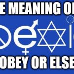 coexist | THE TRUE MEANING OF THIS IS; OBEY OR ELSE | image tagged in coexist | made w/ Imgflip meme maker