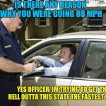 F*CK Alabama | IS THERE ANY REASON WHY YOU WERE GOING 88 MPH; YES OFFICER, IM TRYING TO GET THE HELL OUTTA THIS STATE THE FASTEST I CAN | image tagged in speeding ticket | made w/ Imgflip meme maker