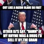 ice, ice trumpy  | CUT LIKE A RAZOR BLADE SO FAST; OTHER DJ'S SAY, "DAMN"
IF MY RHYME WAS A DRUG
I'D SELL IT BY THE GRAM | image tagged in let's make a deal trump,vanilla ice | made w/ Imgflip meme maker