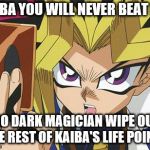 Yugi | KAIBA YOU WILL NEVER BEAT ME; GO DARK MAGICIAN WIPE OUT THE REST OF KAIBA'S LIFE POINTS | image tagged in yugi | made w/ Imgflip meme maker