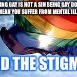 Love is love | BEING GAY IS NOT A SIN
BEING GAY DOES NOT MEAN YOU SUFFER FROM MENTAL ILLNESS! END THE STIGMA | image tagged in love is love | made w/ Imgflip meme maker