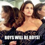 Trans  | BOYS WILL BE BOYS! | image tagged in trans | made w/ Imgflip meme maker