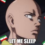 one punch man | LET ME SLEEP | image tagged in one punch man | made w/ Imgflip meme maker