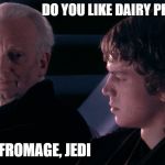 Not from a Jedi | DO YOU LIKE DAIRY PRODUCTS? NOT FROMAGE, JEDI | image tagged in not from a jedi | made w/ Imgflip meme maker