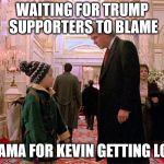 Trump Home Alone 2 | WAITING FOR TRUMP SUPPORTERS TO BLAME; OBAMA FOR KEVIN GETTING LOST | image tagged in trump home alone 2 | made w/ Imgflip meme maker
