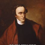Patrick Henry | GIVE ME LIBERTY OR I'LL KILL YOU | image tagged in memes,patrick henry | made w/ Imgflip meme maker