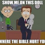Show me doll | SHOW ME ON THIS DOLL; WHERE THE BIBLE HURT YOU | image tagged in show me doll | made w/ Imgflip meme maker