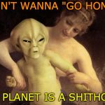 Deportation Order | DON'T WANNA "GO HOME"; MY PLANET IS A SHITHOLE | image tagged in et me segura,shithole,aliens | made w/ Imgflip meme maker