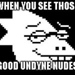 Alphys Smug Face | WHEN YOU SEE THOSE; GOOD UNDYNE NUDES | image tagged in alphys smug face,alphys,undyne,lol,memes,new template | made w/ Imgflip meme maker