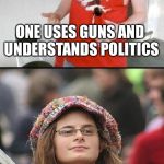 We hate Liberalists right? | ONE USES GUNS AND UNDERSTANDS POLITICS; ONE USES VERBAL ABUSE AND CAN’T UNDERSTAND POLITICS CORRECTLY | image tagged in redneck vs liberal,guns,who would win,memes | made w/ Imgflip meme maker
