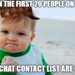 Succes Kid Beach | WHEN THE FIRST 20 PEOPLE ON YOUR; SNAPCHAT CONTACT LIST ARE GIRLS | image tagged in succes kid beach,scumbag | made w/ Imgflip meme maker