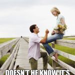 guy proposing | THE NERVE OF THIS GUY; DOESN'T HE KNOW IT'S 2018 WHERE KNEELING IS DISRESPECTFUL? | image tagged in guy proposing | made w/ Imgflip meme maker