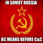 Before Conquer and Command NUUUUUU | IN SOVIET RUSSIA; BC MEANS BEFORE C&C | image tagged in soviet russia,conquer,command,memes,bc | made w/ Imgflip meme maker