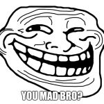 Troll Face | YOU MAD BRO? | image tagged in troll face | made w/ Imgflip meme maker