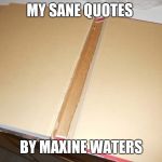 World's Shortest Book | MY SANE QUOTES; BY MAXINE WATERS | image tagged in world's shortest book,humor | made w/ Imgflip meme maker
