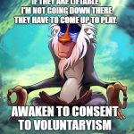 Facility meditating  | I WANT TO UPLIFT OTHERS.  IF THEY ARE LIFTABLE. 
    I'M NOT GOING DOWN THERE.   THEY HAVE TO COME UP TO PLAY. AWAKEN TO CONSENT TO VOLUNTARYISM | image tagged in facility meditating | made w/ Imgflip meme maker