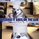 Cookin' Up Some Awful Puns - New Template | WHY CAN'T ANYONE EVER CATCH THE MINT SAUCE? BECAUSE IT GOES ON THE LAM | image tagged in memes,kitchen,cooking,chef,lamb,culinary | made w/ Imgflip meme maker