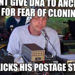 Fear For Fear Itself  | WONT GIVE DNA TO ANCESTRY FOR FEAR OF CLONING; STILL LICKS HIS POSTAGE STAMPS | image tagged in tinfoil hat,fear,paranoid,college liberal,democrats | made w/ Imgflip meme maker