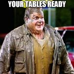 Red Hen Waiter | YOUR TABLES READY | image tagged in chris farley shitty man,lexingtons finest restaurant for dimwitocrats,how do you like your assburger,memes to meme,thats called  | made w/ Imgflip meme maker