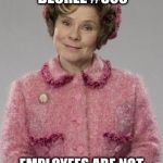 Dolores Umbridge | ACCORDING TO INFINITY DECREE #800; EMPLOYEES ARE NOT ALLOWED TO BE FRIENDS | image tagged in dolores umbridge | made w/ Imgflip meme maker