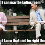Forest Gump | Obama said I can use the ladies room; Even I know that cant be right though | image tagged in forest gump | made w/ Imgflip meme maker