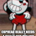 Cuphead pulling his pants  | CUPHEAD REALLY NEEDS A BELT IF HE'S PULLING UP HIS PANTS ALOT | image tagged in cuphead pulling his pants,memes,cuphead | made w/ Imgflip meme maker