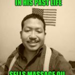 Past Life Pete (A RaySingh request) | RICH OIL TYCOON IN HIS PAST LIFE; SELLS MASSAGE OIL IN HIS CURRENT LIFE | image tagged in past life pete,memes,personal challenge,oil | made w/ Imgflip meme maker