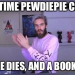 Pewdiepie meme review clap | EVERYTIME PEWDIEPIE CLAPS... A MEME DIES, AND A BOOK LIVES | image tagged in pewdiepie meme review clap | made w/ Imgflip meme maker