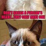Maximize the pain...maximize the pleasure!!! | DON'T BREAK A PERSON'S HEART...THEY ONLY HAVE ONE; BREAK THEIR BONES...THEY HAVE 206 OF THOSE | image tagged in grumpy cat 2x smile,memes,bone breaker,funny,bones,grumpy cat | made w/ Imgflip meme maker