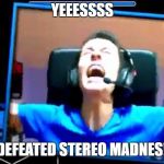 Geometry Dash Reaction | YEEESSSS; I DEFEATED STEREO MADNES!!! | image tagged in geometry dash reaction | made w/ Imgflip meme maker