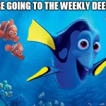 Nemo | WE ARE GOING TO THE WEEKLY DEEP DIVE | image tagged in nemo | made w/ Imgflip meme maker