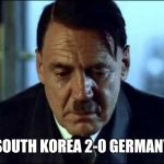 Korea 2-0 Germany 2018 | SOUTH KOREA 2-0 GERMANY | image tagged in sad hitler,world cup,funny memes,germany,korea | made w/ Imgflip meme maker
