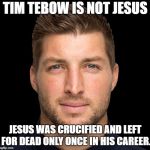 Tebow Is Not Jesus | TIM TEBOW IS NOT JESUS; JESUS WAS CRUCIFIED AND LEFT FOR DEAD ONLY ONCE IN HIS CAREER. | image tagged in tebow,jesus,baseball | made w/ Imgflip meme maker