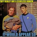 The Enterprise visiting the year 2018 | THEY REALLY ARE A CLUELESS BUNCH; IT WOULD APPEAR SO | image tagged in star trek memes wars,spock,captain kirk,clothes,earth,2018 time travel meme | made w/ Imgflip meme maker