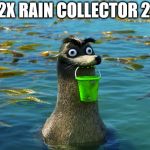 Gerald the sea lion | K2X RAIN COLLECTOR 2.5 | image tagged in gerald the sea lion | made w/ Imgflip meme maker