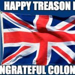 Union Jack | HAPPY TREASON DAY; UNGRATEFUL COLONIALS | image tagged in union jack | made w/ Imgflip meme maker