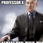 Professor X does not approve | WELL SAID PROFESSOR X; NOW FIX THE TV | image tagged in professor x does not approve | made w/ Imgflip meme maker