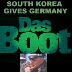 Das Boot | SOUTH KOREA GIVES GERMANY | image tagged in das boot | made w/ Imgflip meme maker