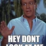 Skipper looking for Hut friend now | HEY DONT LOOK AT ME | image tagged in professor hey dont be so formal,stay away jonas grunby you derelict captain of the minnow,ss minnow memes,gilligan's island meme | made w/ Imgflip meme maker