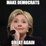 MDGA | MAKE DEMOCRATS; GREAT AGAIN | image tagged in hillary clinton benghazi party fractured split democratic factio,maga | made w/ Imgflip meme maker